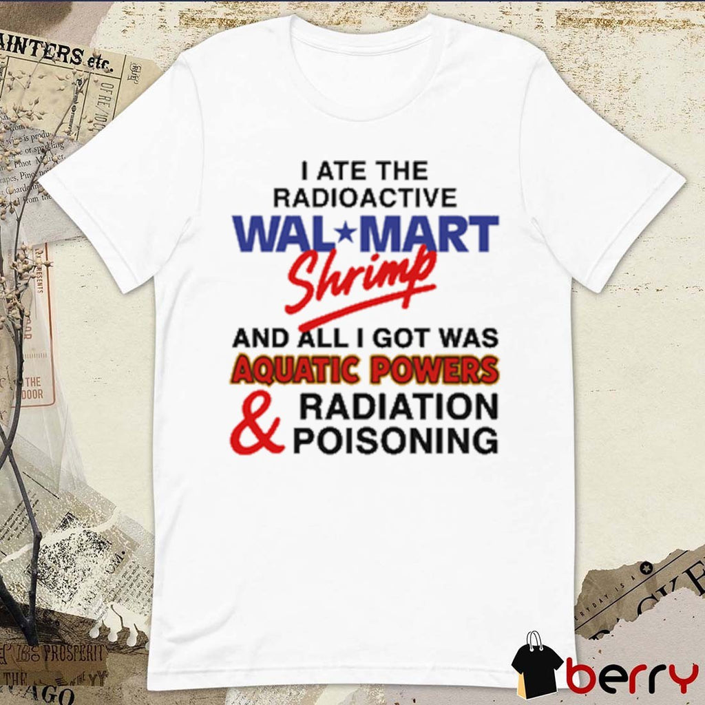 I Ate The Radioactive Shrimp And All I Got Was Aquatic Powers and Radiation Poisoning New t-shirt
