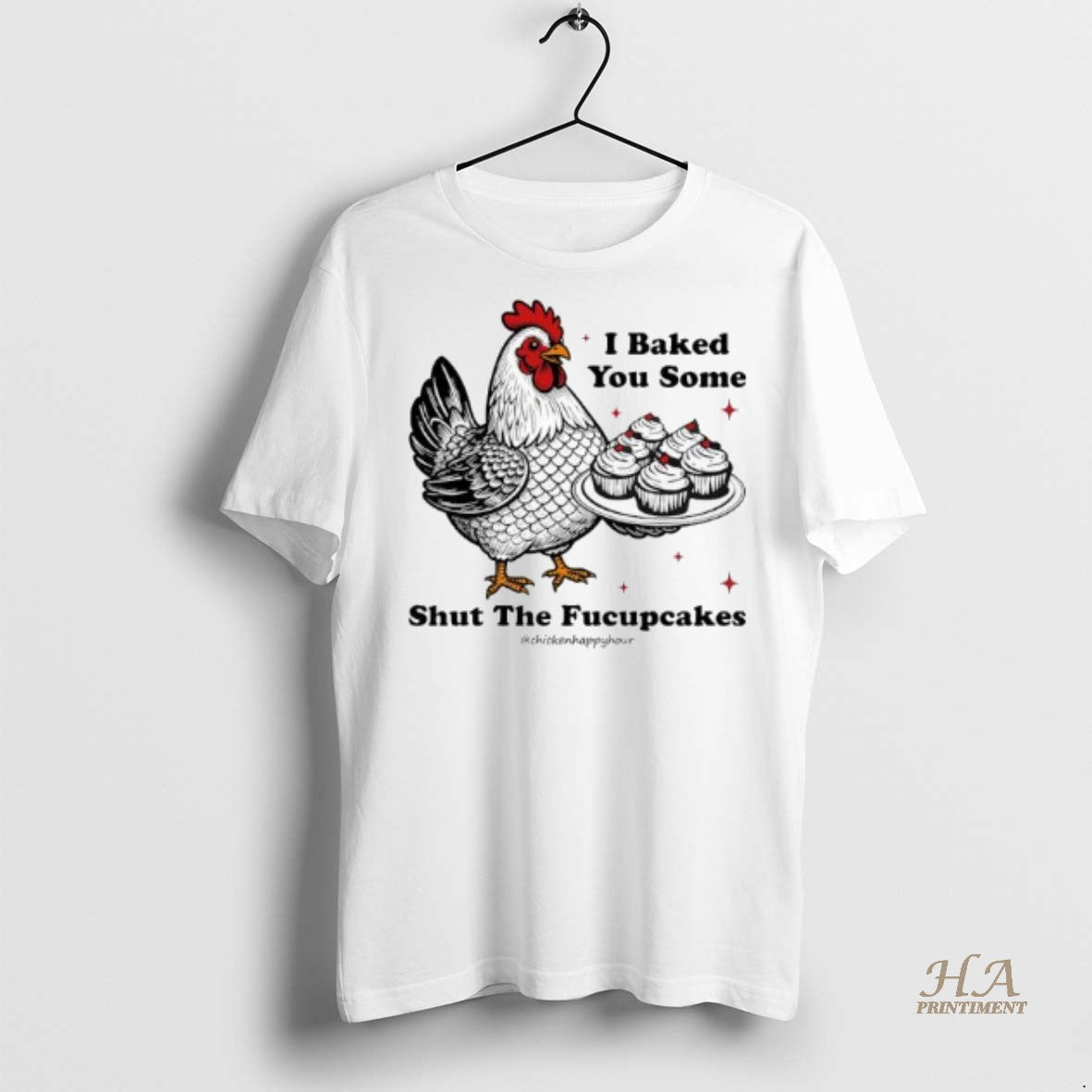 Official I Baked You Some Shut The Fucupcakes Chicken Happy Hour Shirt