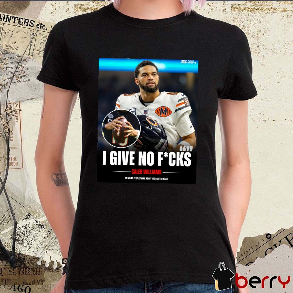 I Give No Fucks Caleb Williams On What People Think About His Painted Nails t-shirt