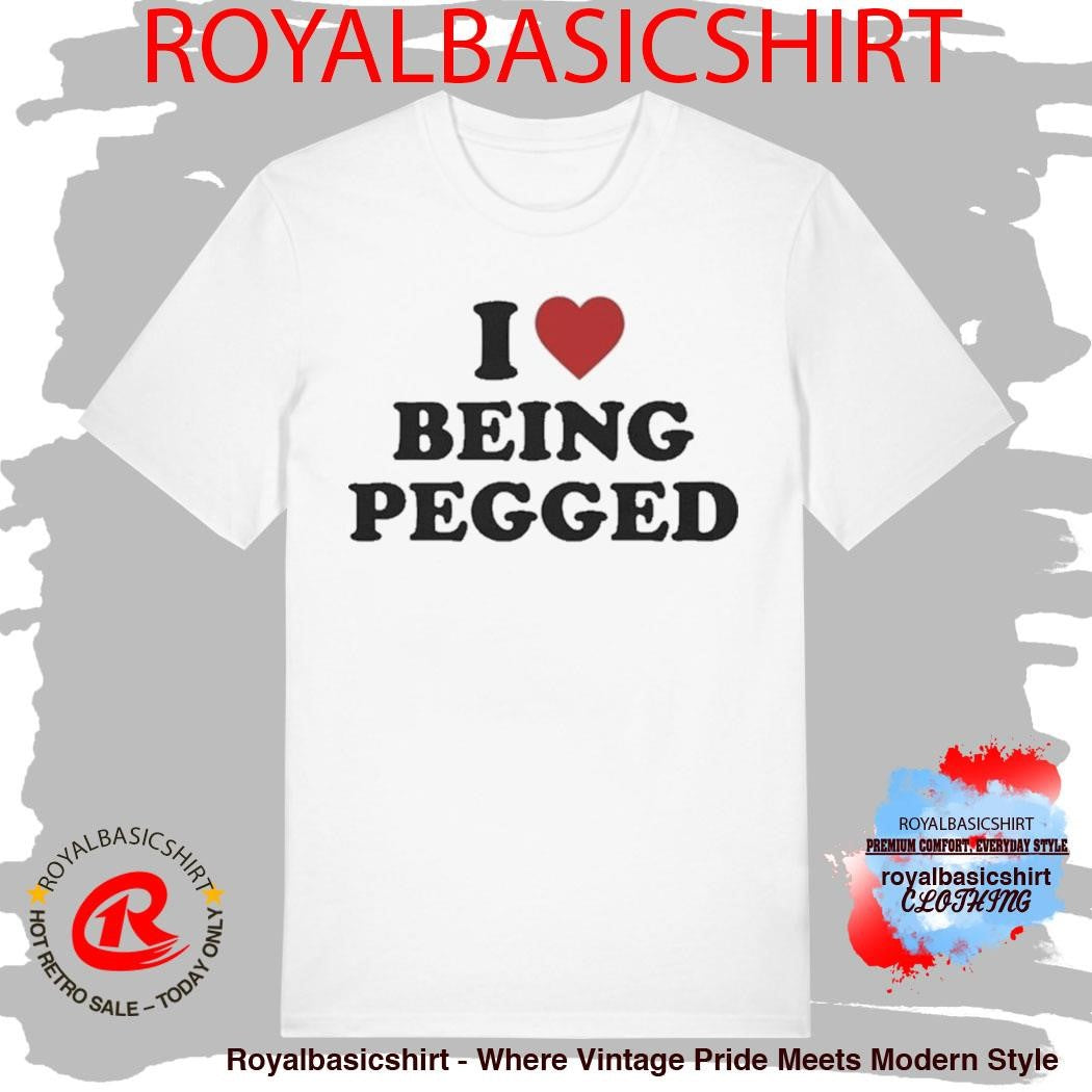 I Love Being Pegged Shirt