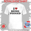 I Love Being Pegged Shirt