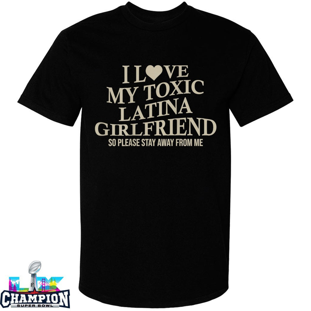 I Love My Toxic Latina Girlfriend So Please Stay Away From Me T-shirts