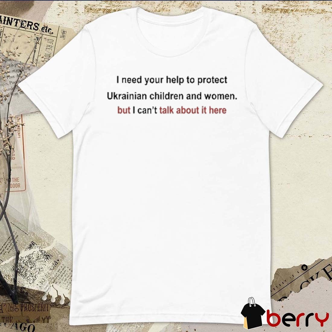 I Need Your Help To Protect Ukrainian Children And Women But I Can’t Talk About It Here t-shirt