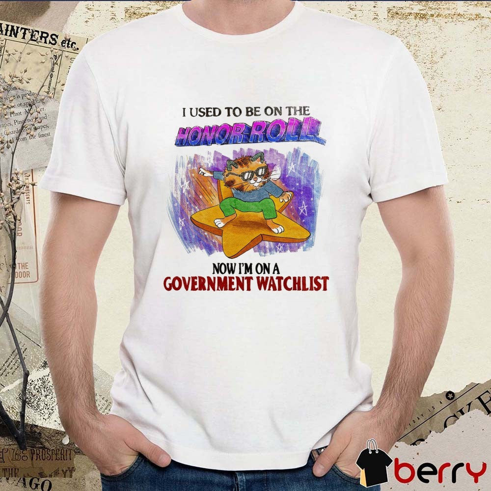 I Used To Be On The Honor Roll Now I’m On A Government Watchlist Cat t-shirt