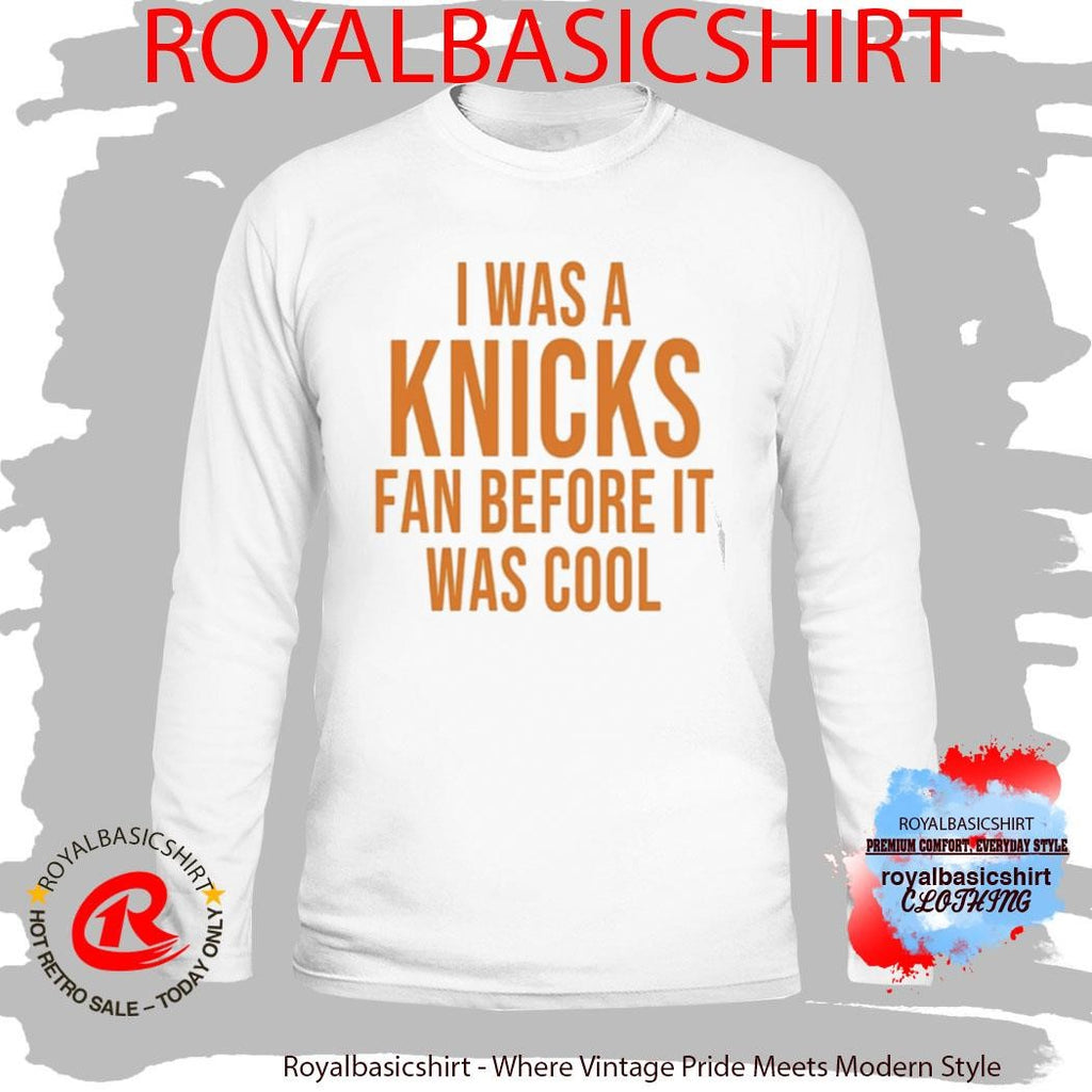I Was A Knicks Fan Before It Was Cool Shirt