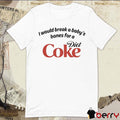 I Would Break A Baby’s Bones Diet Coke t-shirt