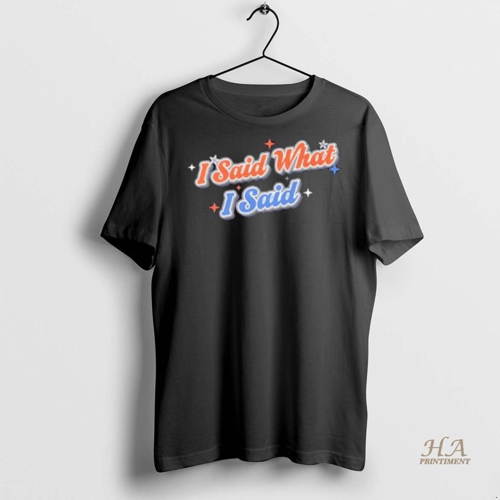 Official Isaid What I Said Shirt