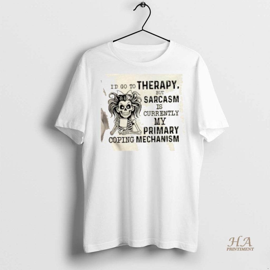 Official Id Go To Therapy But Sarcasm Is Currently My Primary Coping Mechanism Shirt