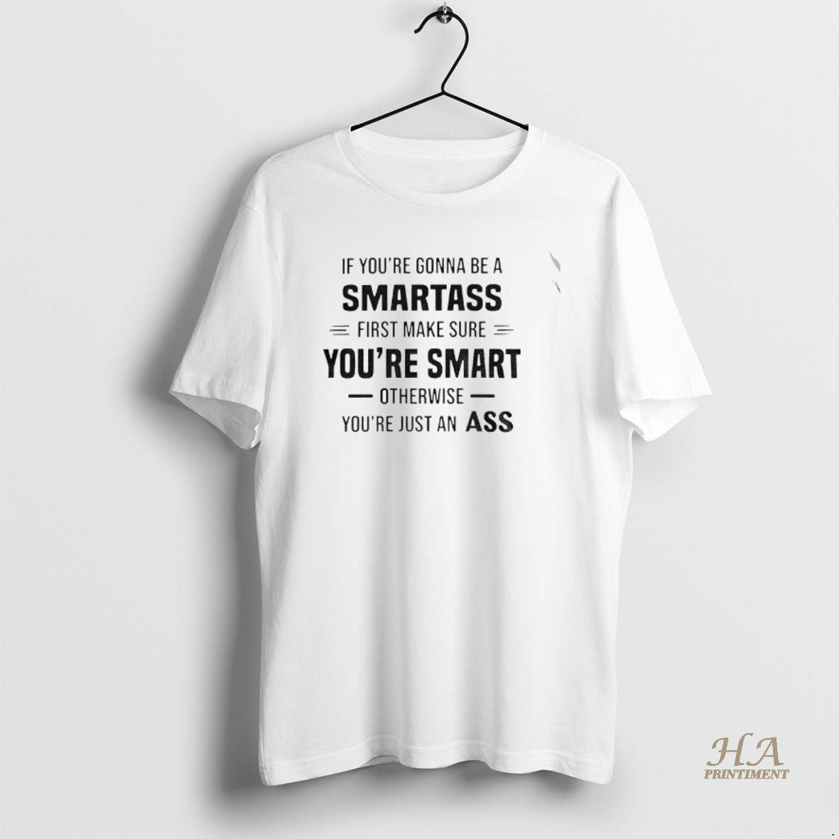 Official If Youre Gonna Be A Smartass First Make Sure Youre Smart Otherwise Youre Just