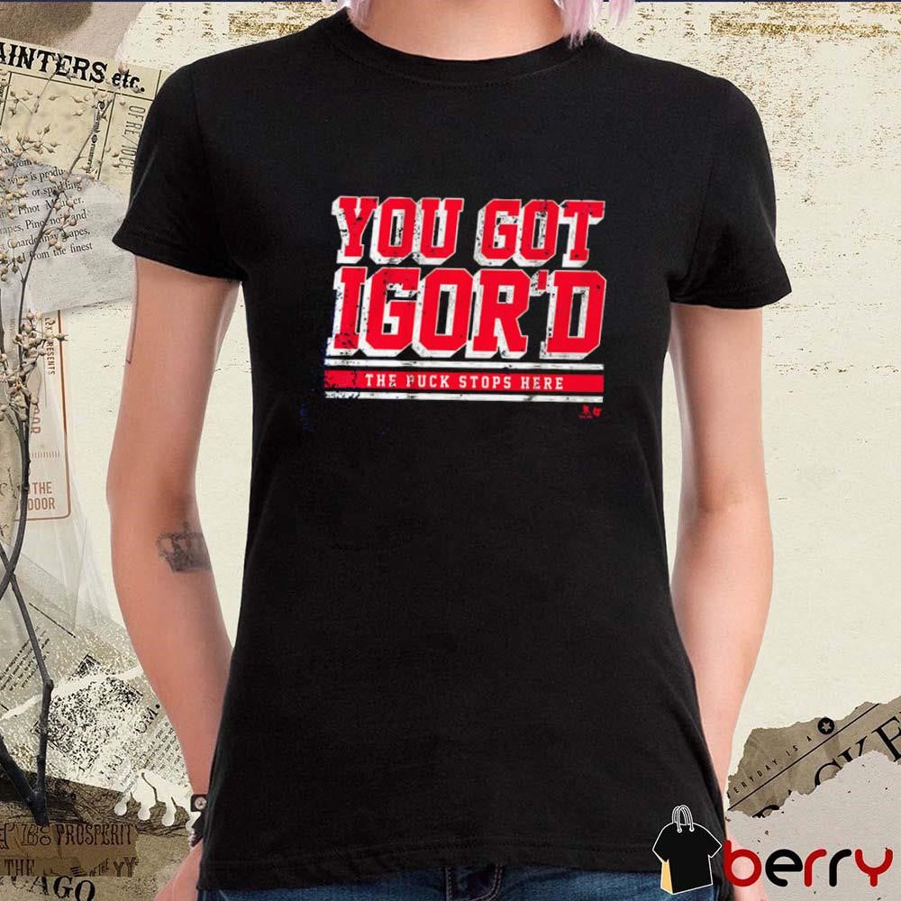 Igor Shesterkin You Got Igor’d The Puck Stops Here New York Rangers NHL t-shirt