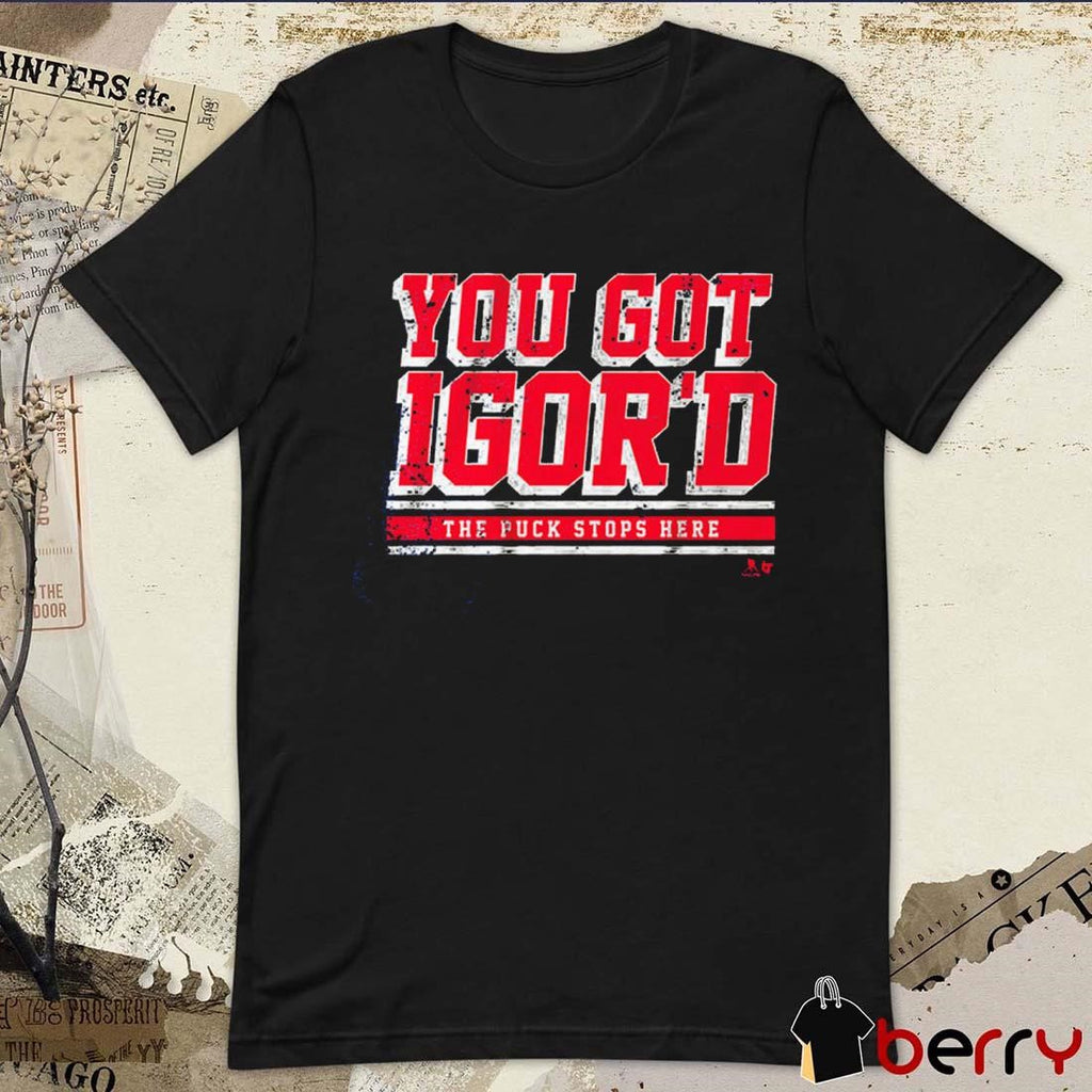 Igor Shesterkin You Got Igor’d The Puck Stops Here New York Rangers NHL t-shirt
