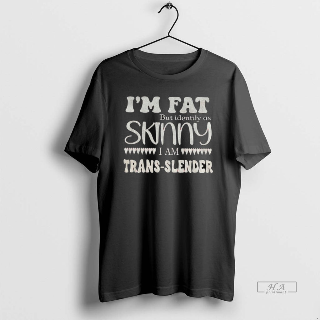 Official Im Fat But Identify As Skinny I Am Trans Slender
