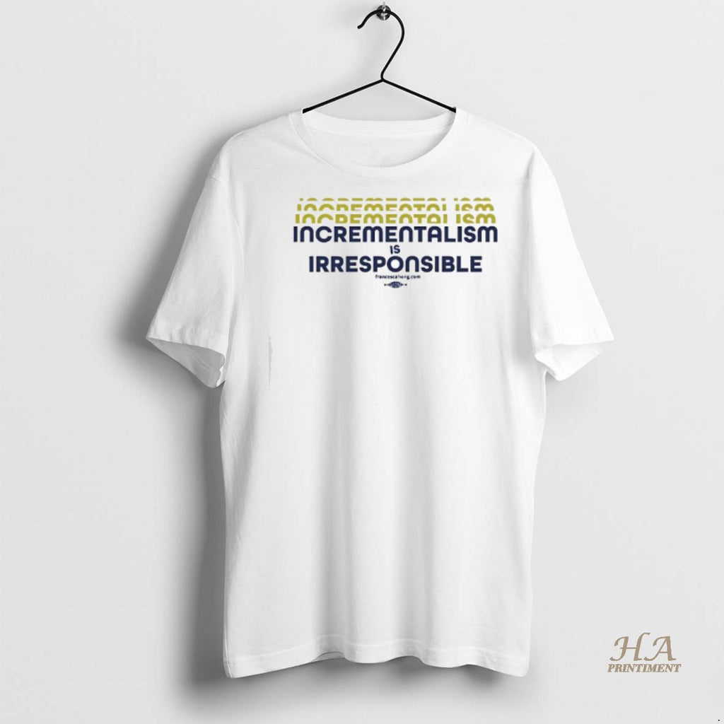 Official Incrementalism Is Irresponsible Shirt