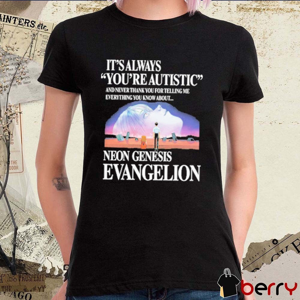 It’s Always You’re Autistic And Never Thank You For Telling Me Everything You Know About The Anime t-shirt