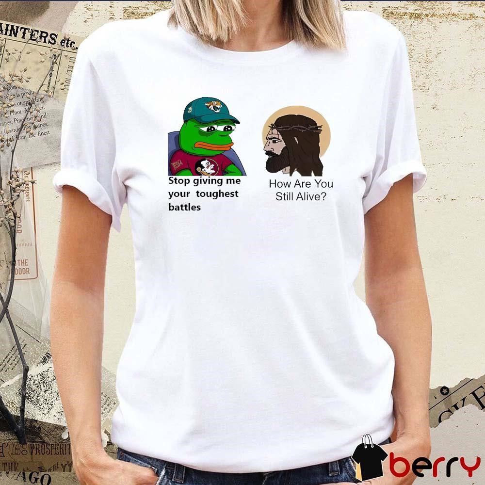 Jacksonville Jaguars FSU Stop Giving Me Your Toughest Battles How Are You Still Alive t-shirt
