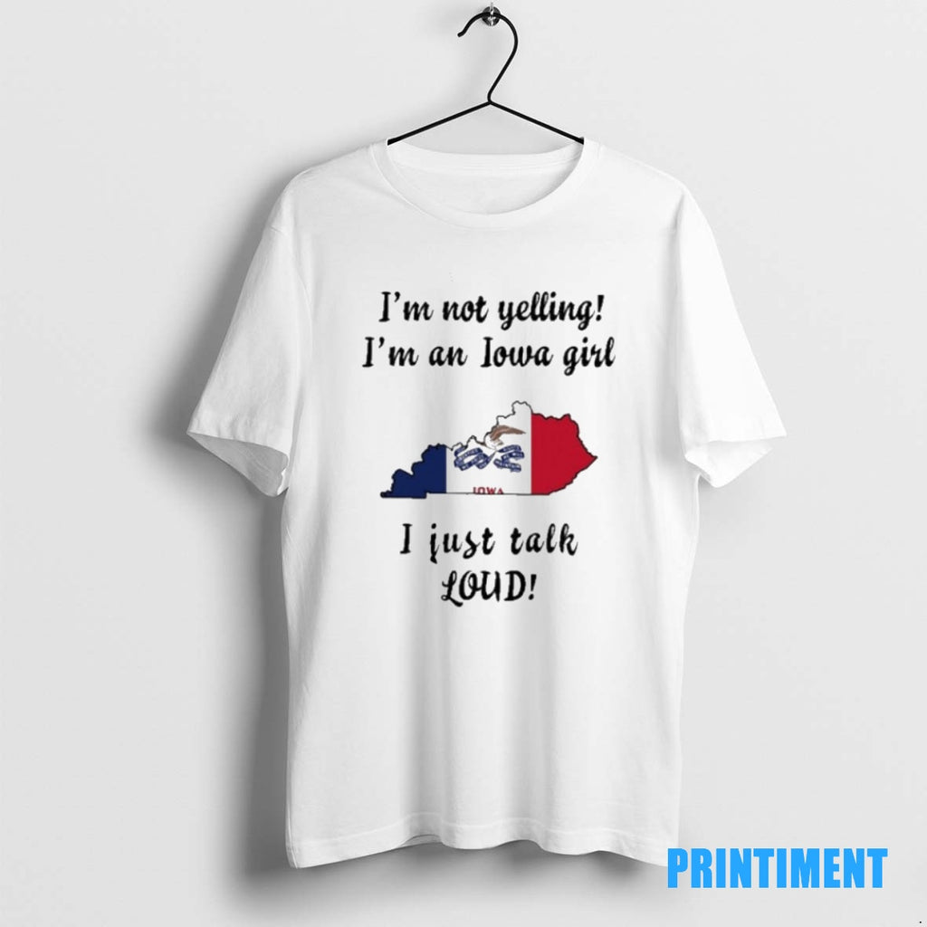 Official Kentucky Map Im Not Yelling Im An Iowa Girl I Just Talk Loud Tee