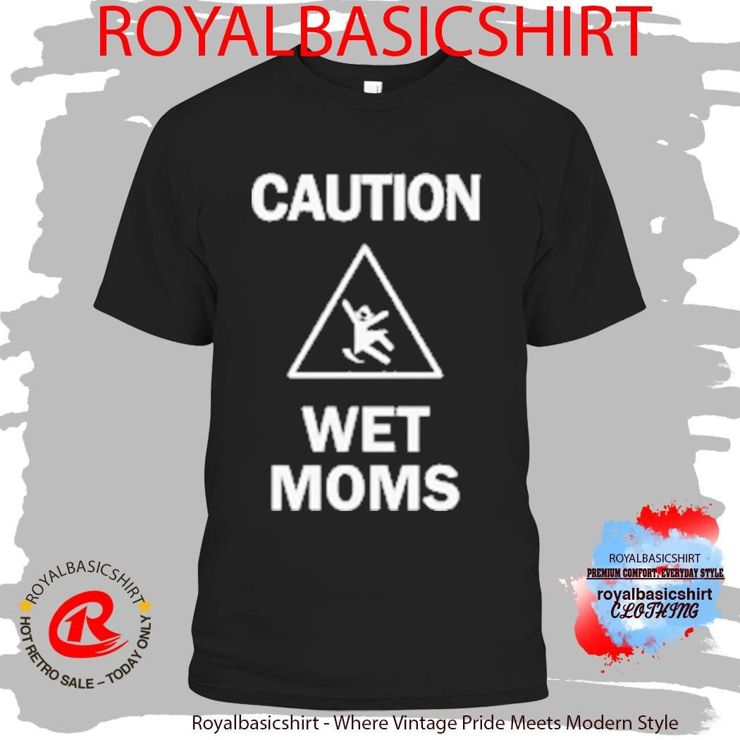 Lofe Caution Wet Mom’s Shirt
