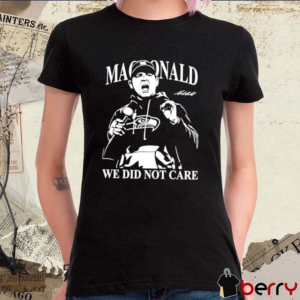 Mike Macdonald We Did Not Care Seattle Seahawks Football Signature t-shirt