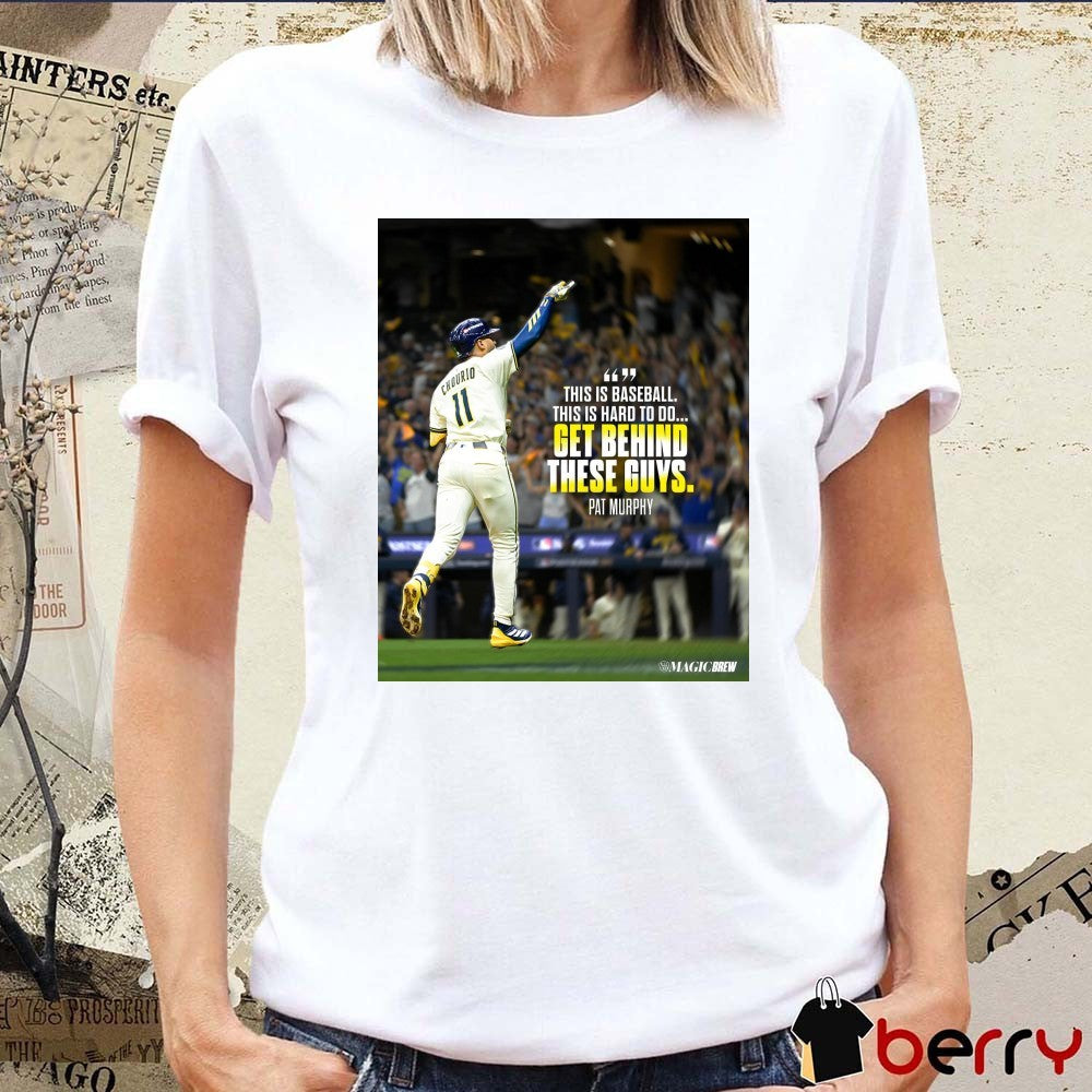 Milwaukee Brewers Pat Murphy This Is Baseball This Is Hard To Do Get Behind These Guys Poster shirt