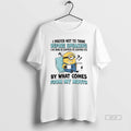 Official Minion I Prefer Not To Think Before Speaking I Like Being As Surprised As