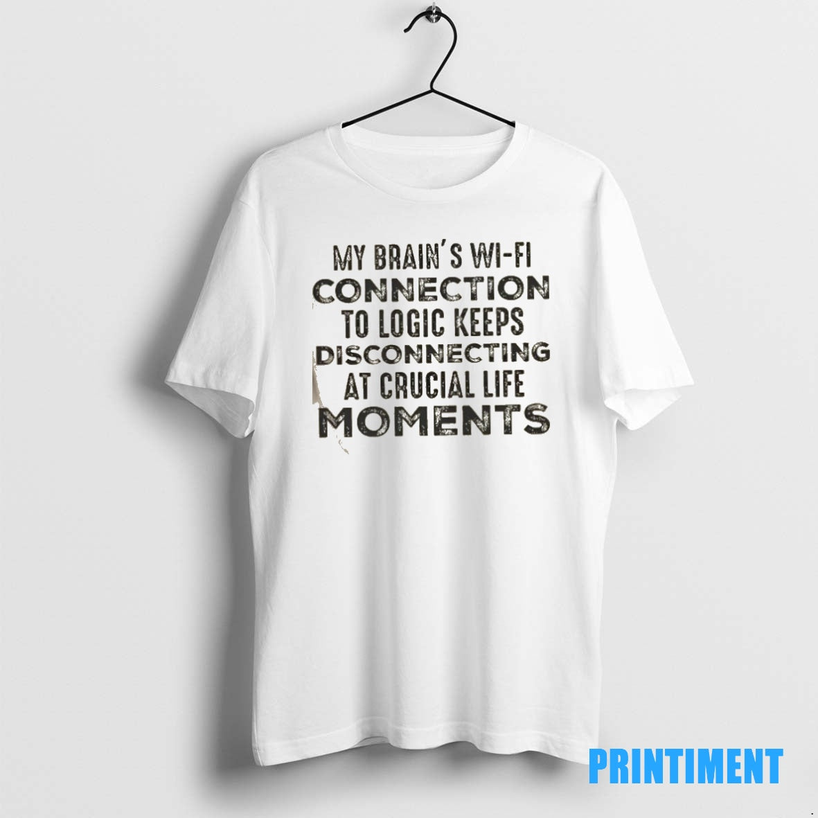 Official My Brains Wi Fi Connection To Logic Keeps Disconnecting At Crucial Life Moments Tee