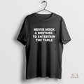 Official Never Mock A Brother To Entertain The Table