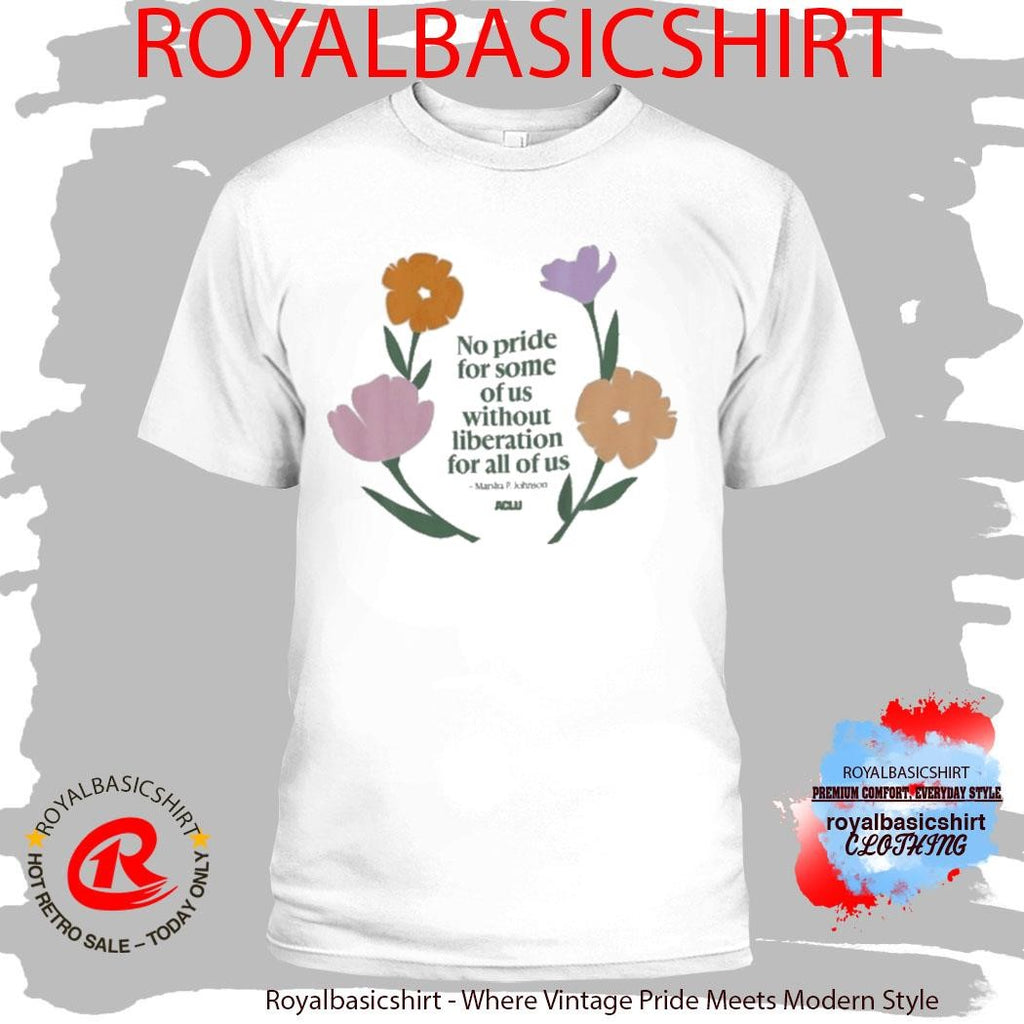 No Pride For Some Of Us Without Liberation For All Of Us Marsha P Johnson Aclu Shirt