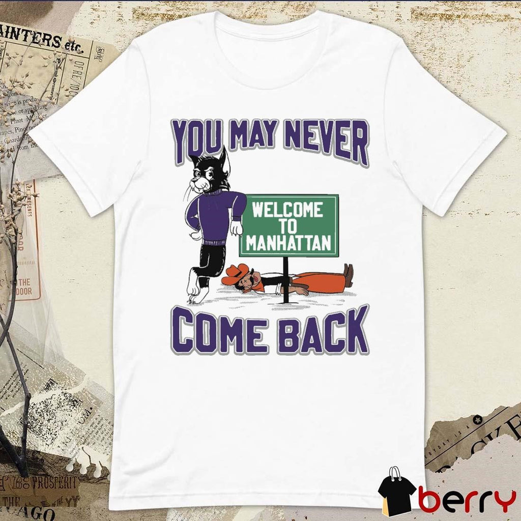 Oklahoma State Cowboys vs. Kansas State Wildcat You May Never Come Back Welcome To Manhattan t-shirt