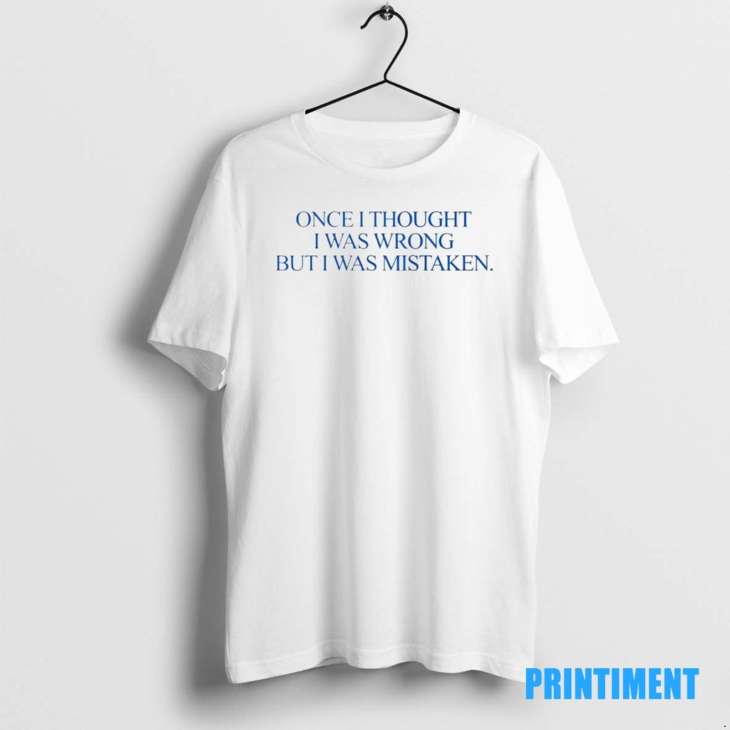 Official Once I Thought I Was Wrong But I Was Mistaken Tee Sweater
