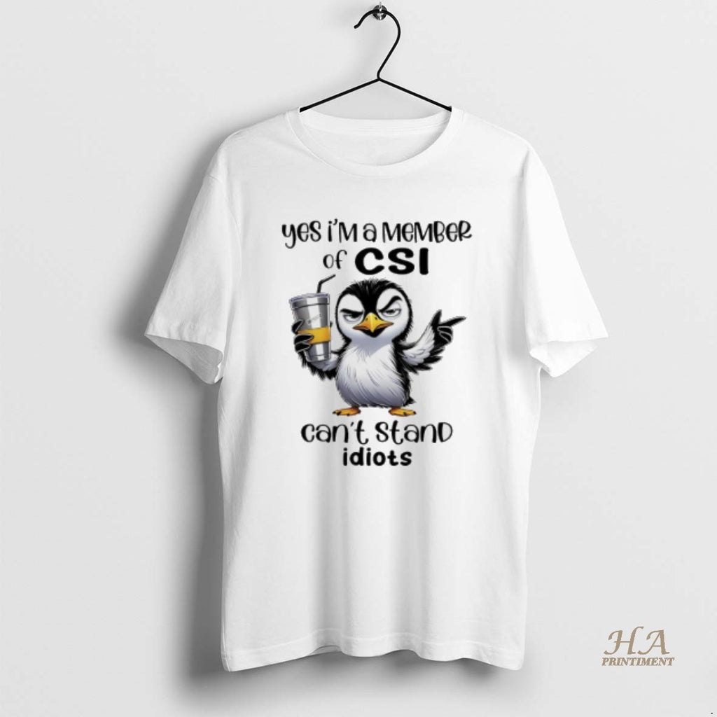 Official Penguin Yes Im A Member Of Csi Cant Stand Idiots