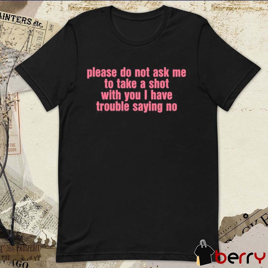 Please Do Not Ask Me To Take A Shot With You I Have Trouble Saying No New t-shirt