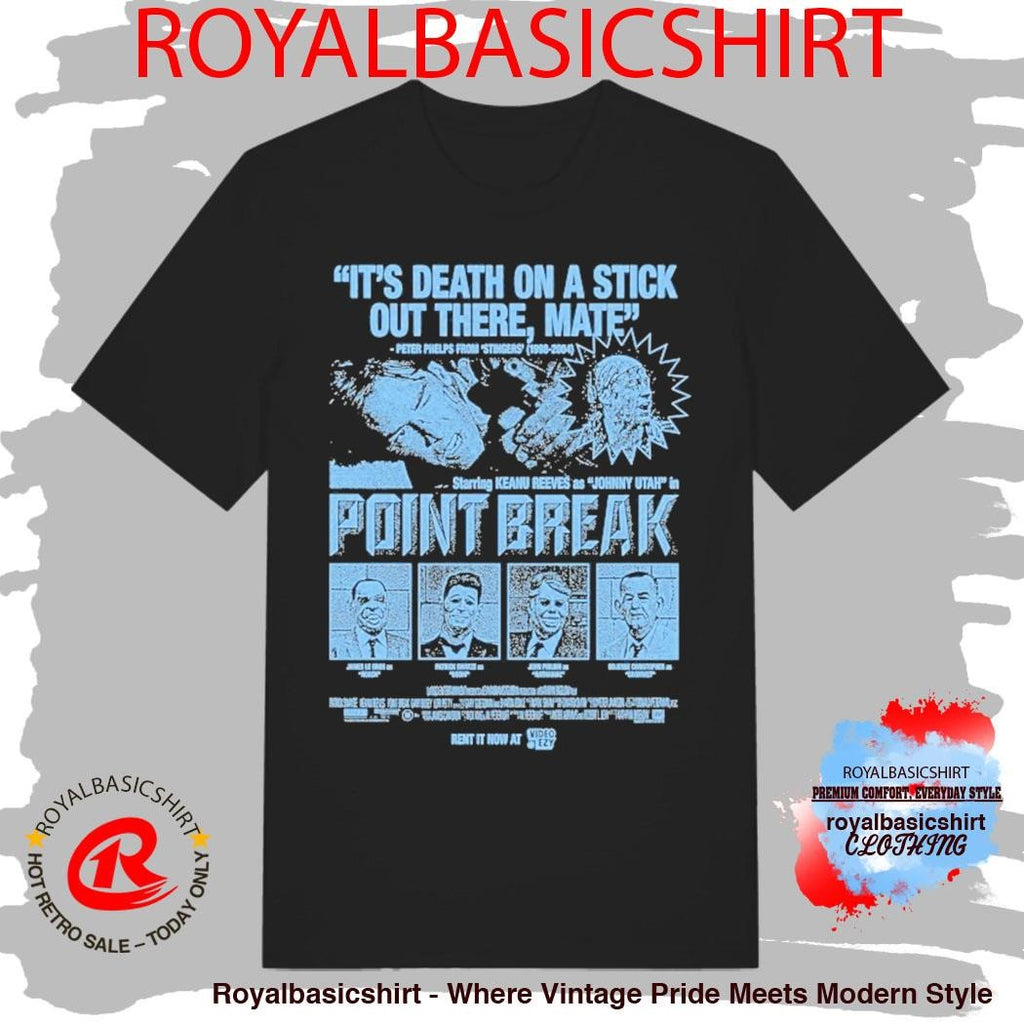 Point Break It’s Death On A Stick Out There Mate Shirt