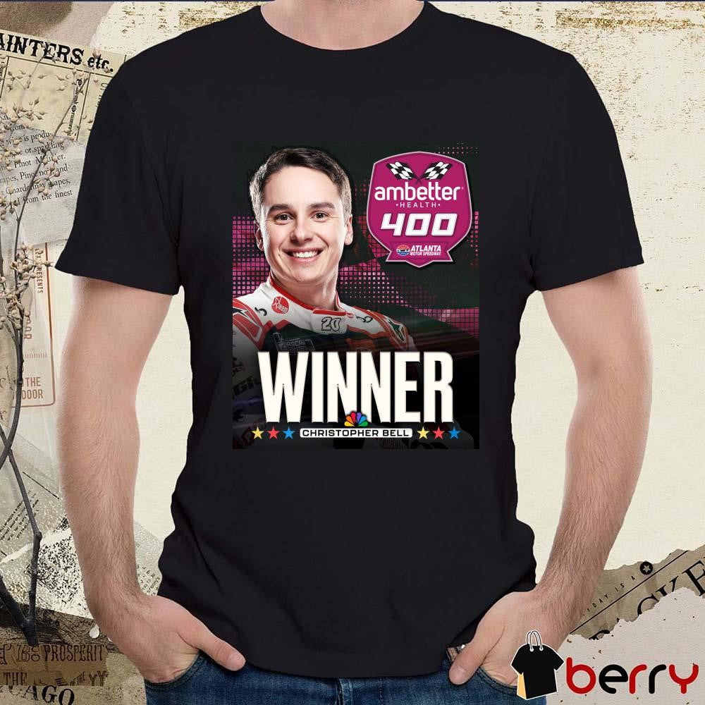Poster Congratulations Christopher Bell Winner At Atlanta Motor Speedway Ambetter Health 400 t-shirt