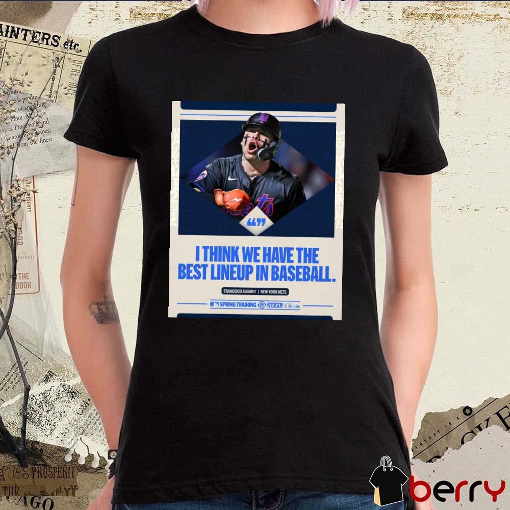 Poster Francisco Alvarez New York Mets MLB Baseball I Think We Have The Best Lineup In Baseball t-shirt