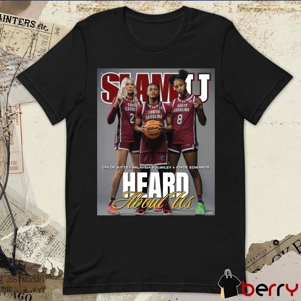 Poster SLAMU Cover Heard About Us Chloe Kitts, MiLaysia Fulwiley, Joyce Edwards South Carolina Gamecocks Basketball t-shirt