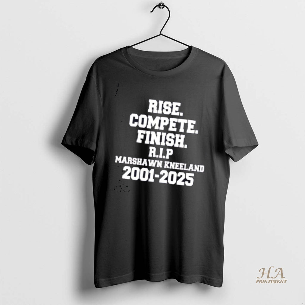 Official Rise Compete Finish Rip Marshawn Kneeland 2001 2025 Shirt