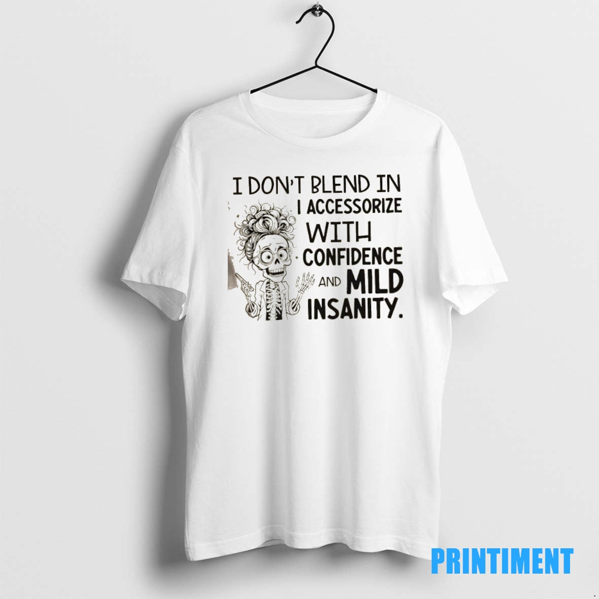 Official Skeleton Girl I Dont Blend In I Accessorize With Confidence And Mild Insanity Tee