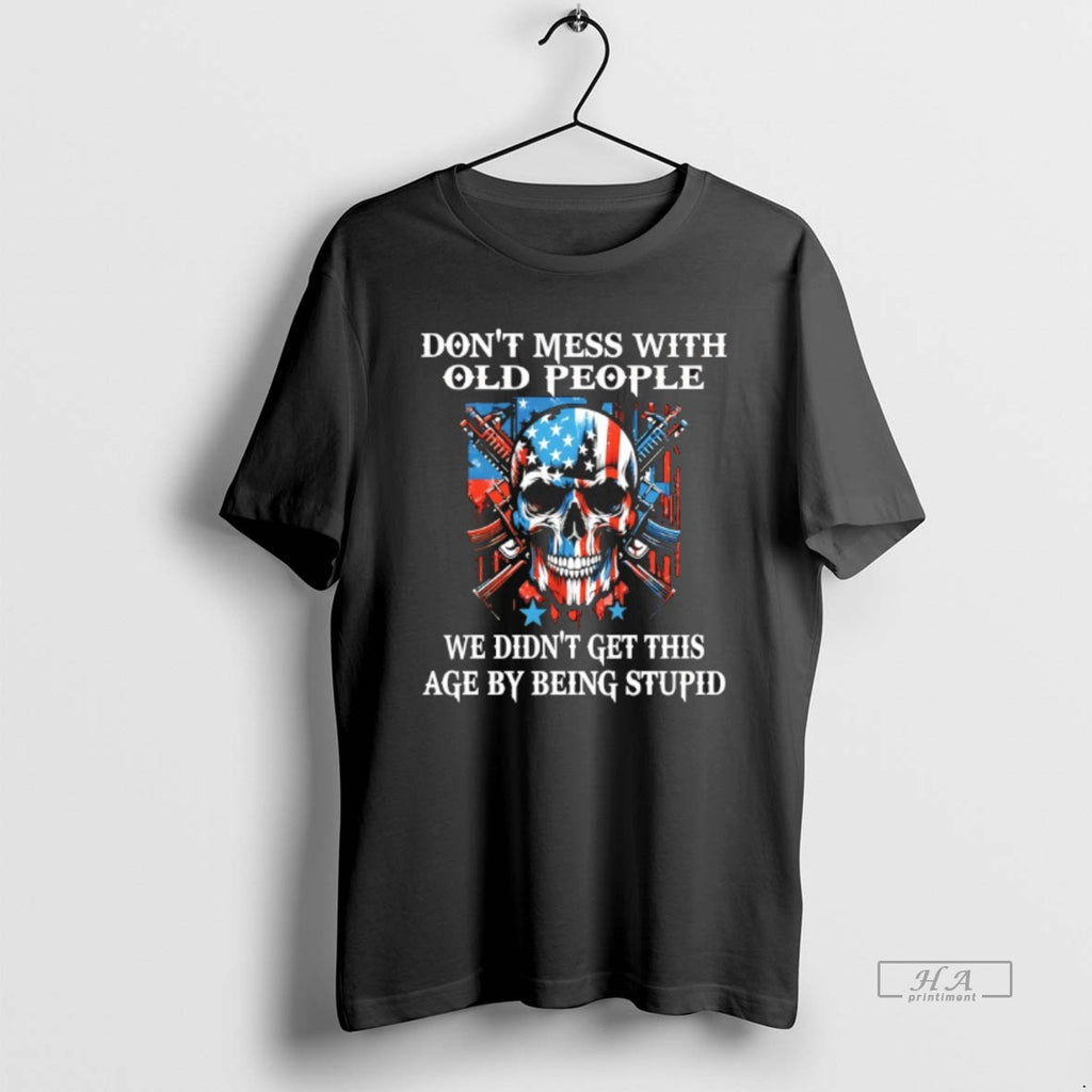 Official Skull With Gun Dont Mess With Old People We Didnt Get This Age By