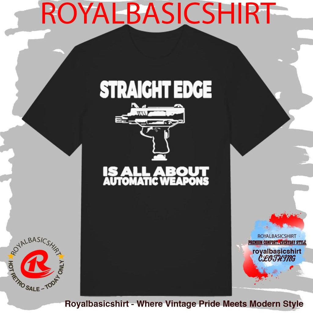 Straight Edge Is All About Automatic Weapons Fof Auto Weapon Shirt