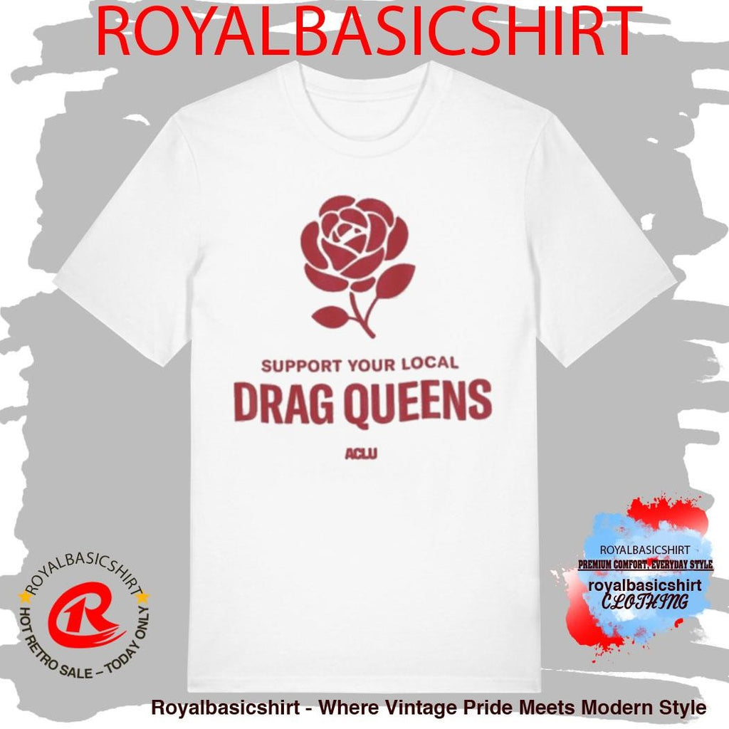 Support Your Local Drag Queens Aclu Shirt