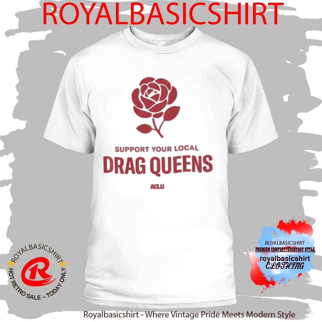 Support Your Local Drag Queens Aclu Shirt