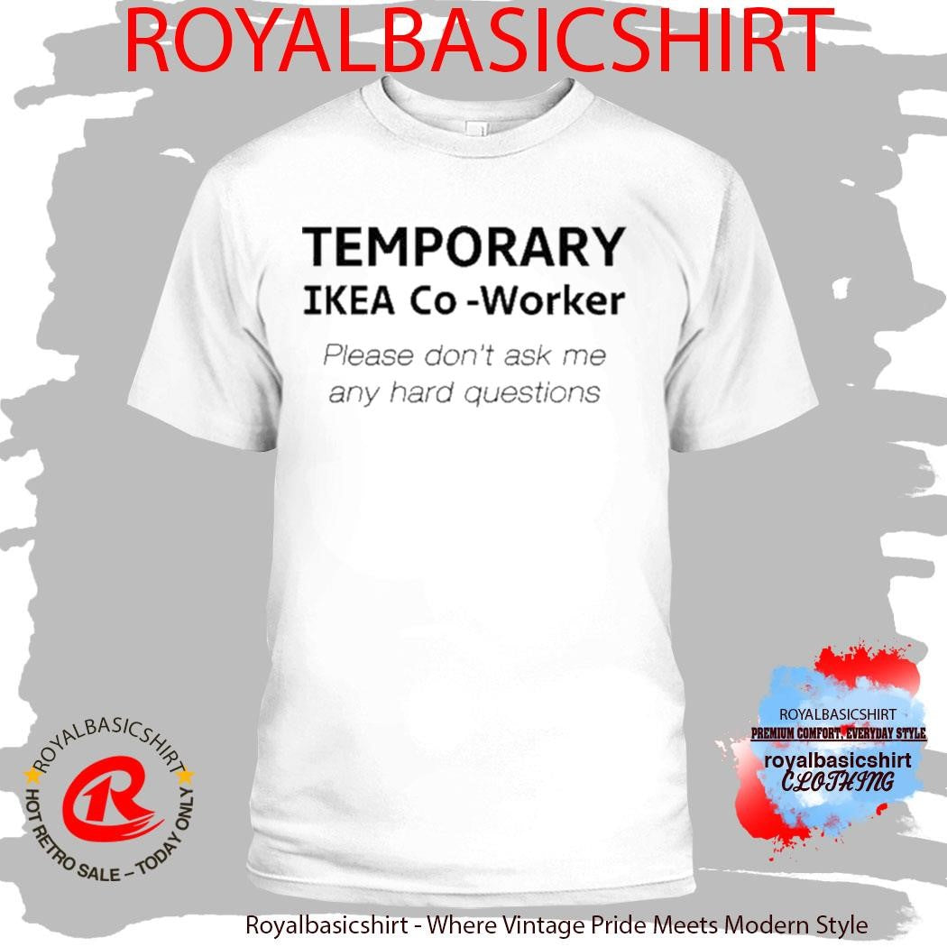 Temporary Ikea Co-Worker Please Don’t Ask Me Any Hard Questions Shirt