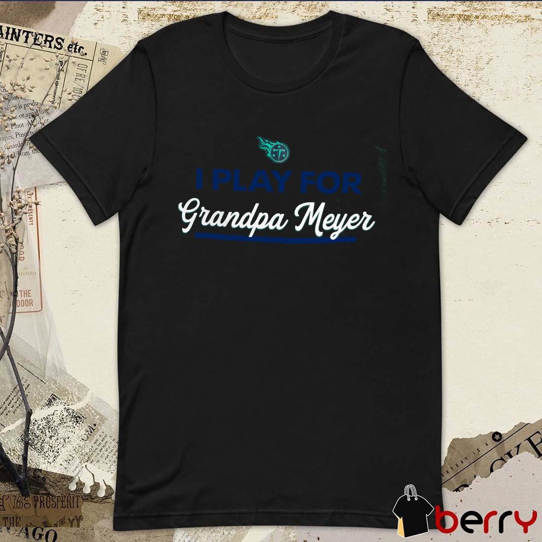 Tennessee Titans I Play For Mary Grandpa Meyer t-shirt