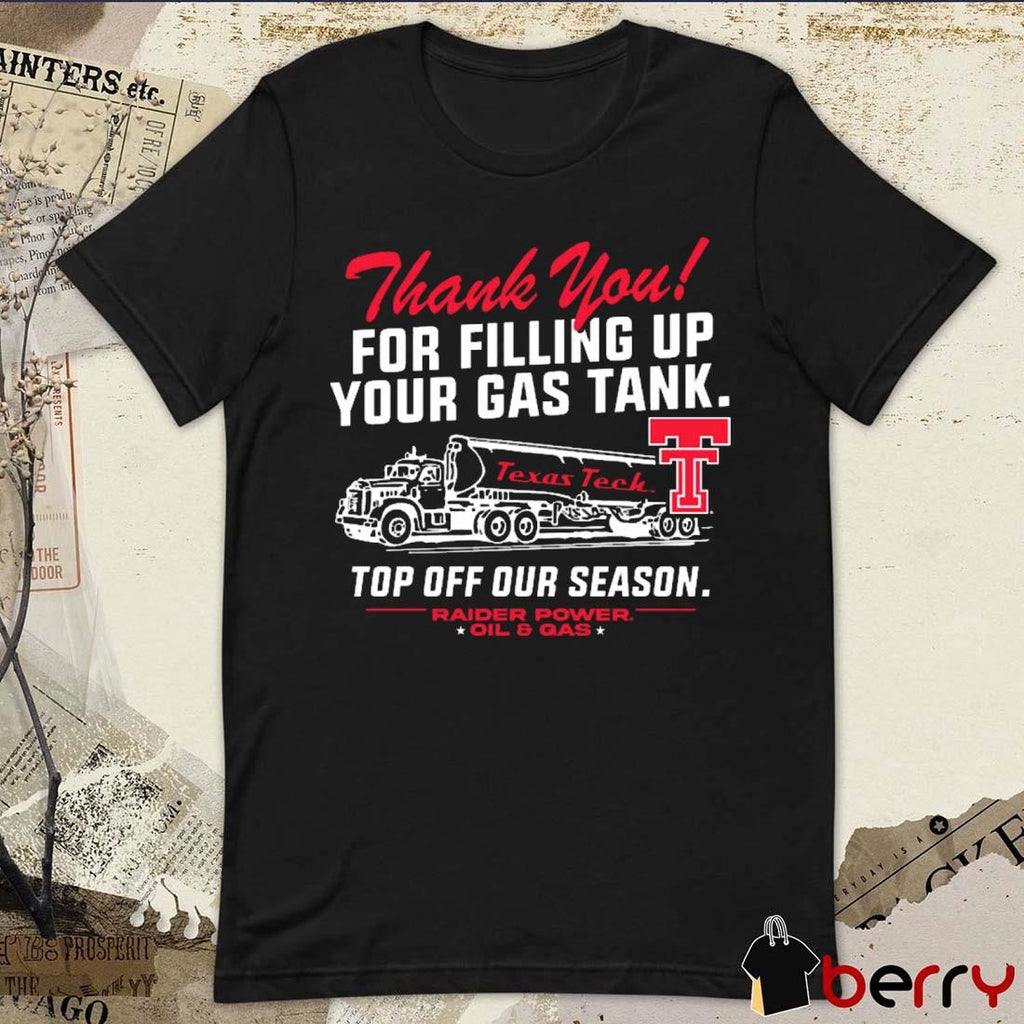 Texas Tech Red Raiders Thank You For Filling Up Your Gas Tank Top Off Our Season Fill ‘Er Up Oil & Gas t-shirt