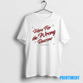 Official The Bachelor Nation Here For The Wrong Reasons Tee Sweater