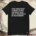 The Greatest Turkey Ever Cooked Was On A Thursday In November t-shirt