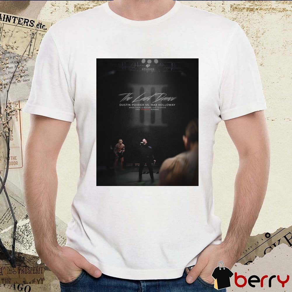 The Last Dance Dustin Poirier and Max Holloway When There Is Nothing Left To Prove Only Violence Remains Poster t-shirt