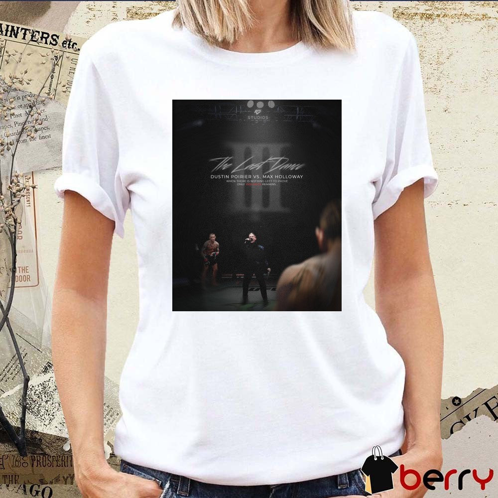 The Last Dance Dustin Poirier and Max Holloway When There Is Nothing Left To Prove Only Violence Remains Poster t-shirt