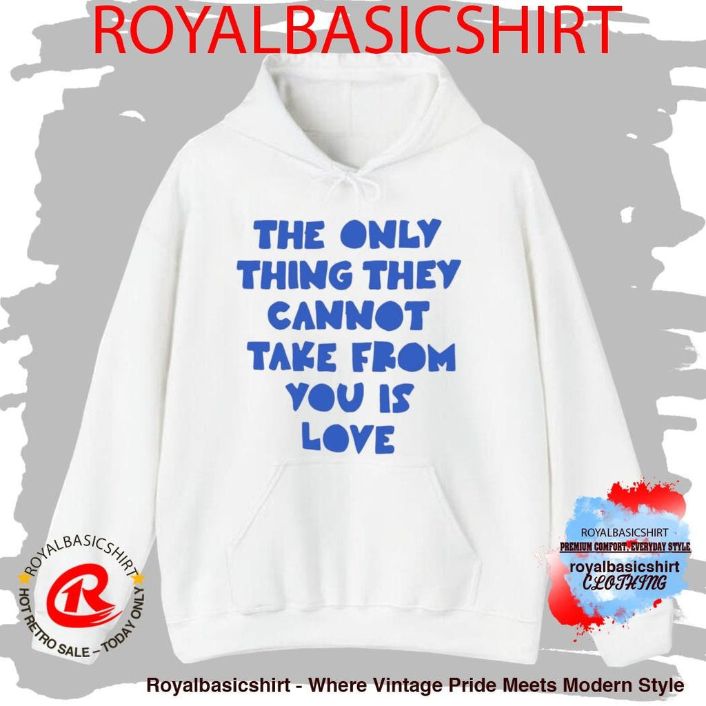 The Only Thing They Cannot Take From You Is Love Shirt