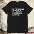 The Pope Being A Sox Fan Is Still Better Than Being A Cardinal Pope Leo XIV t-shirt